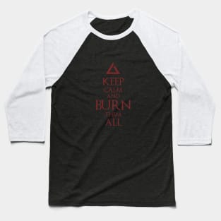 Keep Calm and Burn Them All Baseball T-Shirt